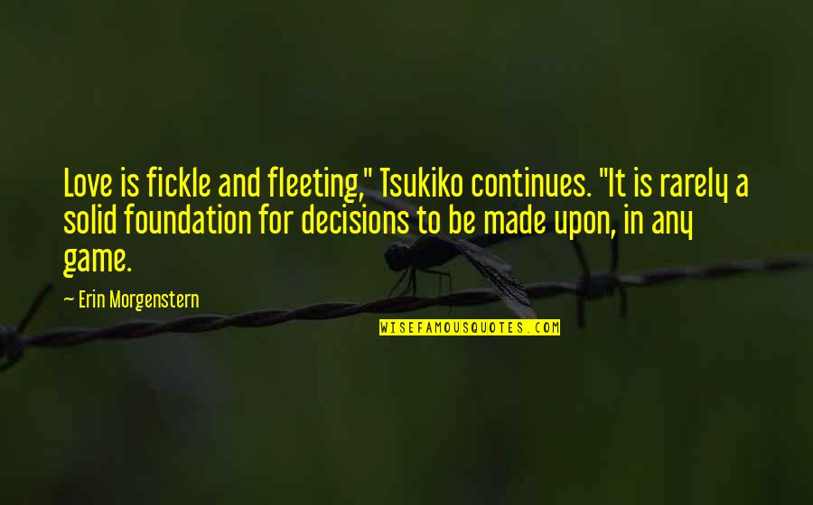 Archilab Quotes By Erin Morgenstern: Love is fickle and fleeting," Tsukiko continues. "It