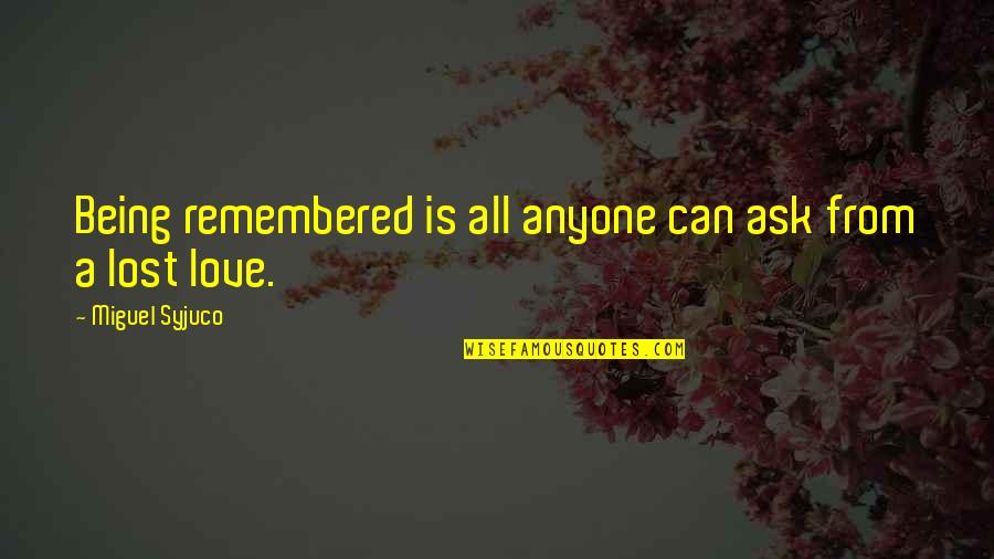 Archilla Origin Quotes By Miguel Syjuco: Being remembered is all anyone can ask from Archilla Origin Quotes By Miguel Syjuco: Being remembered is all anyone can ask from