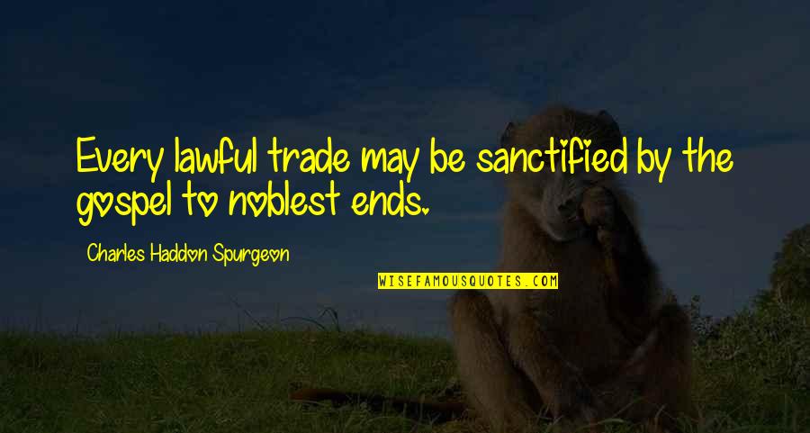 Archilla Smith Quotes By Charles Haddon Spurgeon: Every lawful trade may be sanctified by the