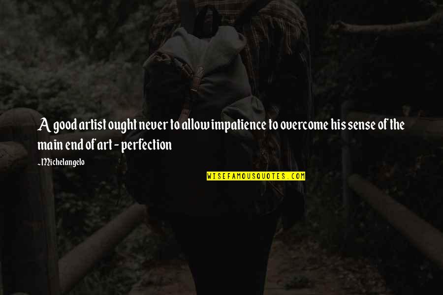 Archilles Quotes By Michelangelo: A good artist ought never to allow impatience