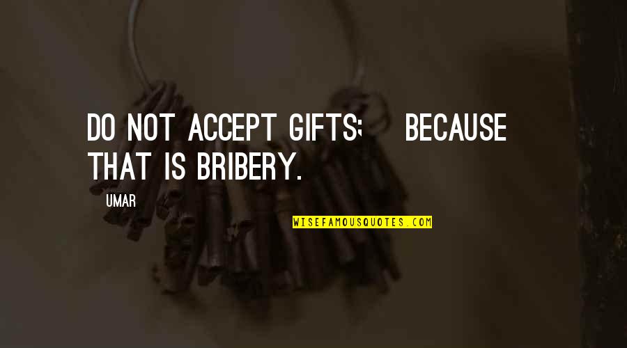 Archilles Quotes By Umar: Do not accept gifts; [because] that is bribery.