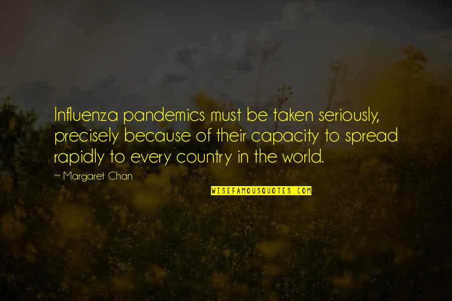 Archilochus Hedgehog Quotes By Margaret Chan: Influenza pandemics must be taken seriously, precisely because Archilochus Hedgehog Quotes By Margaret Chan: Influenza pandemics must be taken seriously, precisely because