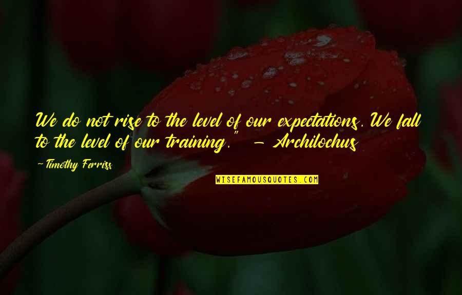 Archilochus Training Quotes By Timothy Ferriss: We do not rise to the level of