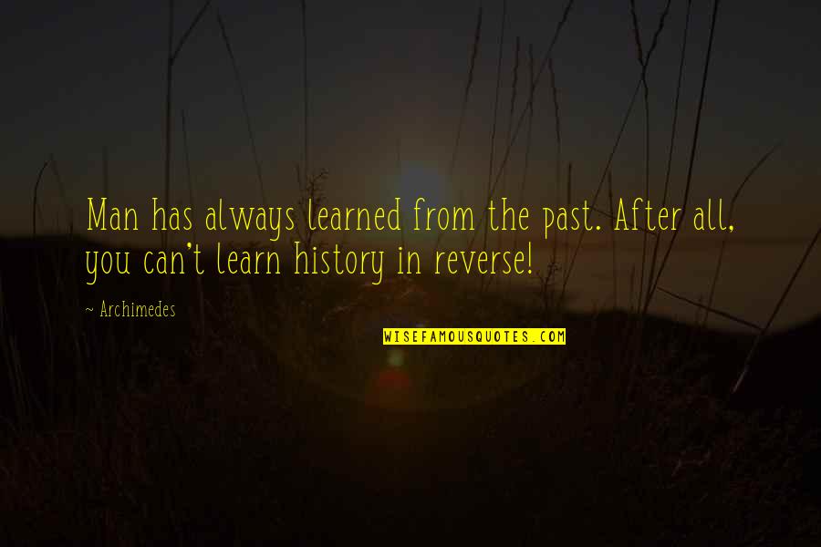 Archimedes Best Quotes By Archimedes: Man has always learned from the past. After