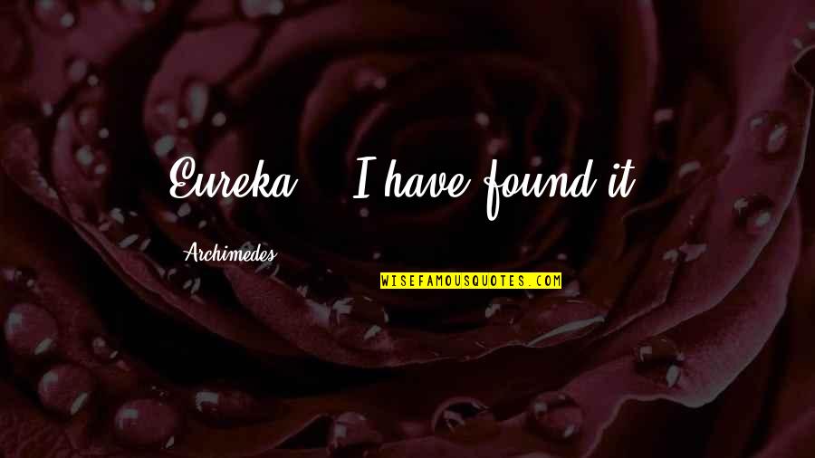 Archimedes Quotes By Archimedes: Eureka! - I have found it!