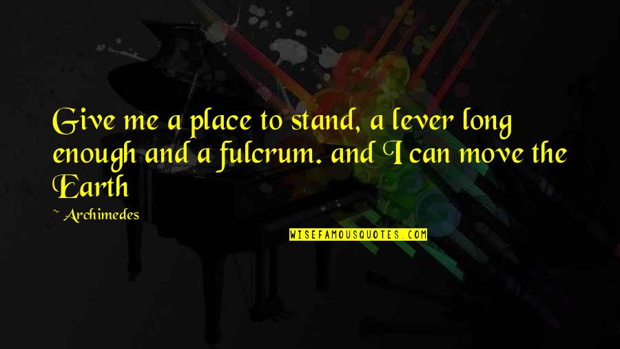 Archimedes Quotes By Archimedes: Give me a place to stand, a lever