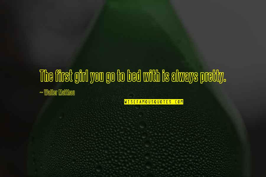 Archipelago Candles Quotes By Walter Matthau: The first girl you go to bed with Archipelago Candles Quotes By Walter Matthau: The first girl you go to bed with
