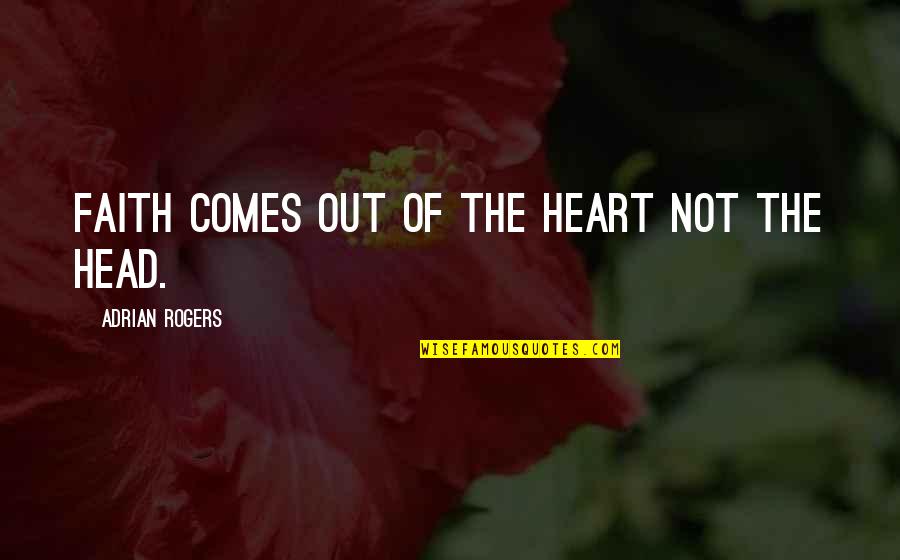 Archita Saha Quotes By Adrian Rogers: Faith comes out of the heart not the