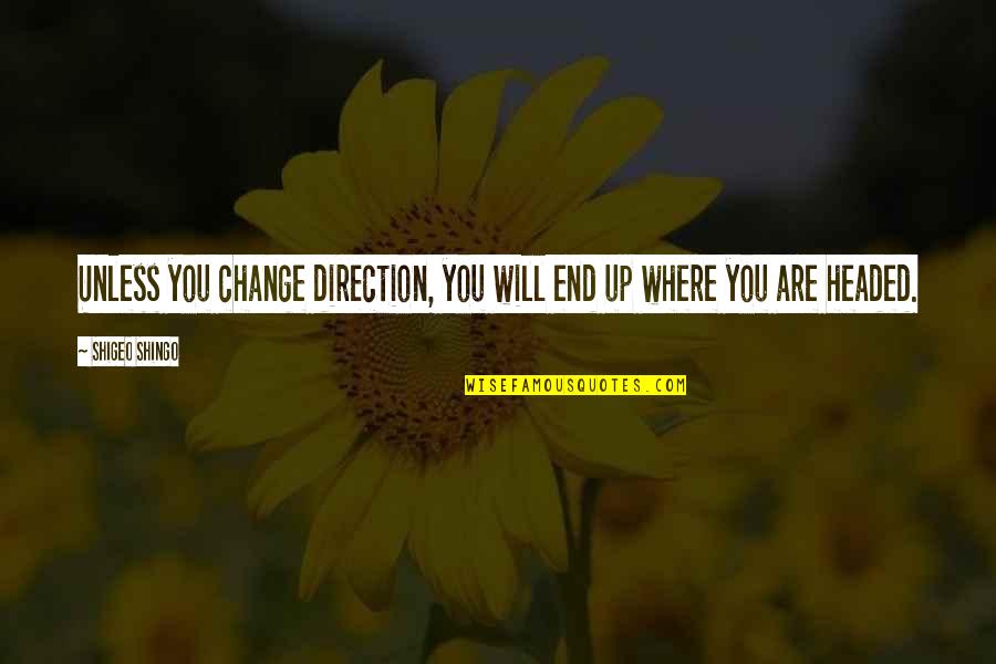 Archita Saha Quotes By Shigeo Shingo: Unless you change direction, you will end up