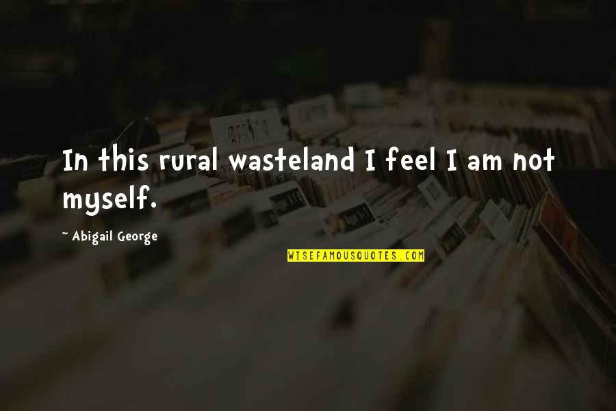 Architasiri Quotes By Abigail George: In this rural wasteland I feel I am Architasiri Quotes By Abigail George: In this rural wasteland I feel I am