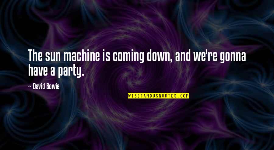 Architasiri Quotes By David Bowie: The sun machine is coming down, and we're