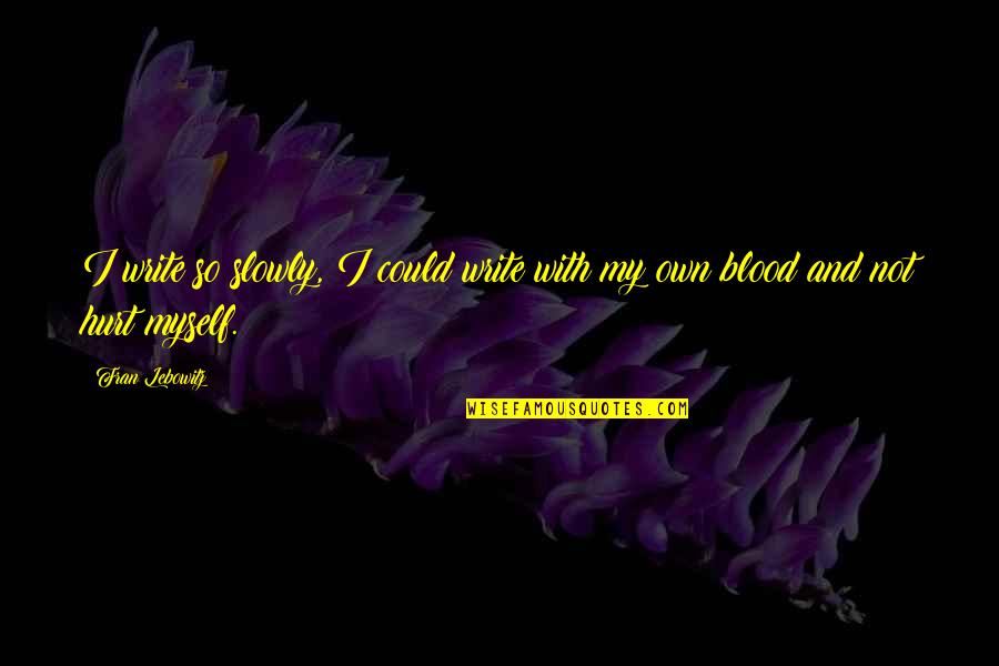 Architasiri Quotes By Fran Lebowitz: I write so slowly, I could write with