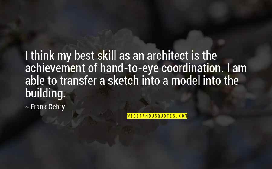 Architect Gehry Quotes By Frank Gehry: I think my best skill as an architect