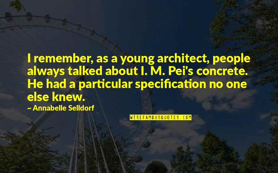Architect I.m. Pei Quotes By Annabelle Selldorf: I remember, as a young architect, people always