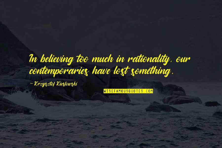 Architect I.m. Pei Quotes By Krzysztof Kieslowski: In believing too much in rationality, our contemporaries
