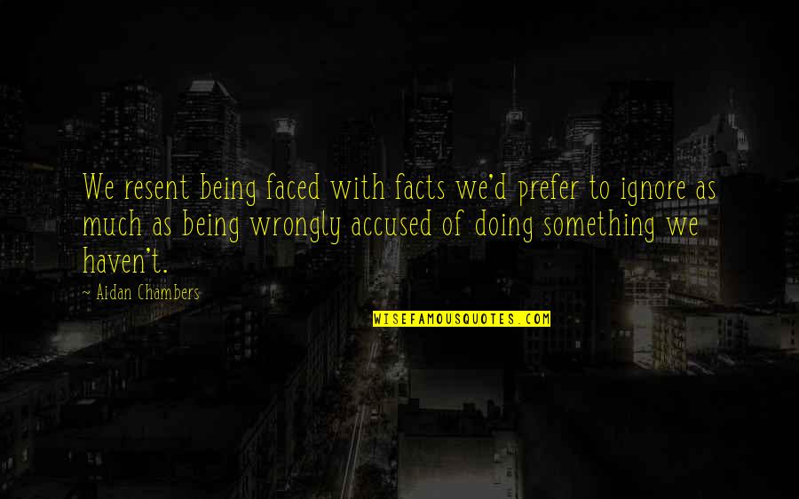 Architect Of A Great Future Quotes By Aidan Chambers: We resent being faced with facts we'd prefer