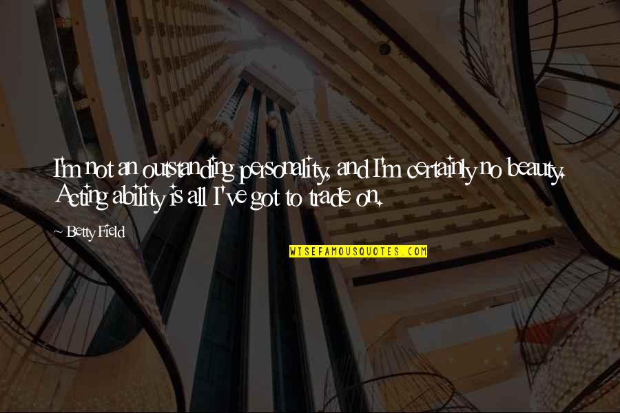 Architect Of A Great Future Quotes By Betty Field: I'm not an outstanding personality, and I'm certainly