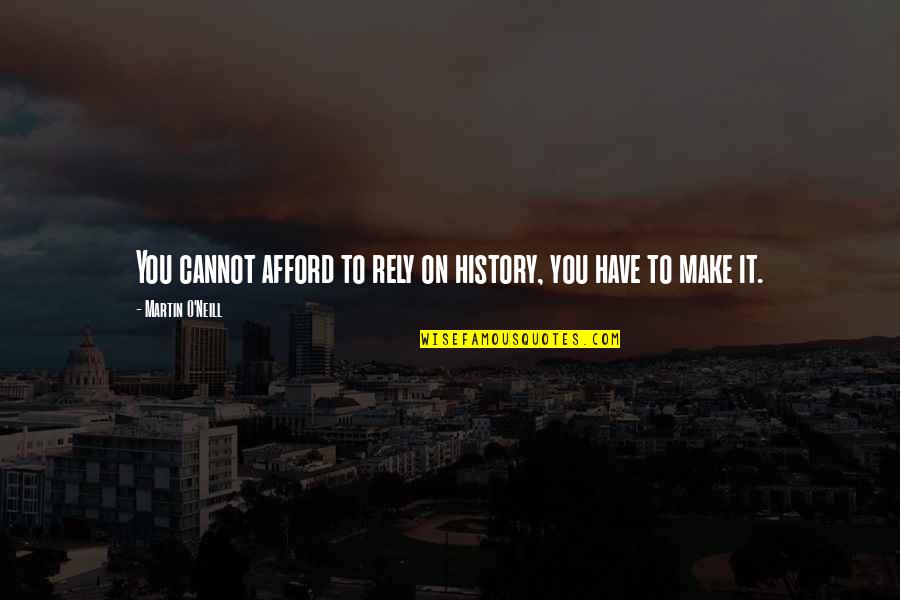 Architect Of A Great Future Quotes By Martin O'Neill: You cannot afford to rely on history, you
