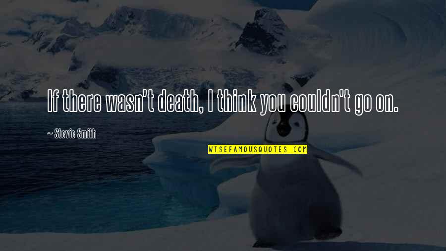 Architect Of A Great Future Quotes By Stevie Smith: If there wasn't death, I think you couldn't