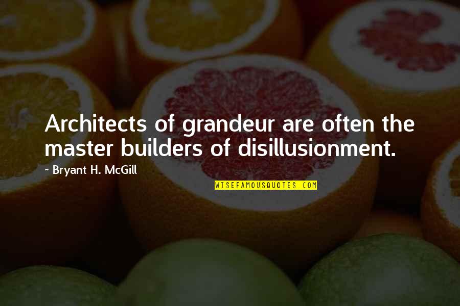 Architects And Architecture Quotes By Bryant H. McGill: Architects of grandeur are often the master builders