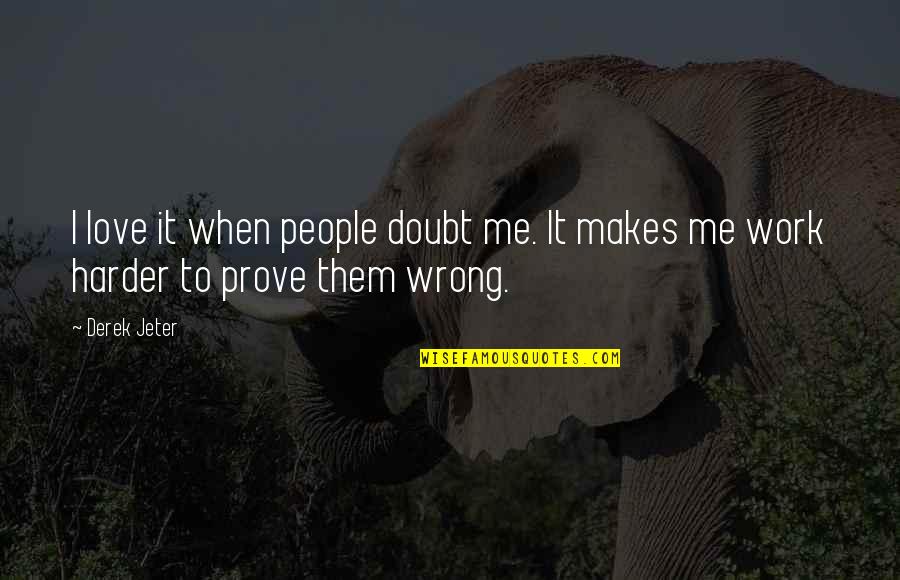 Architects And Architecture Quotes By Derek Jeter: I love it when people doubt me. It