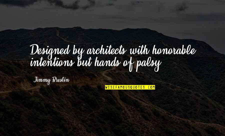 Architects And Architecture Quotes By Jimmy Breslin: Designed by architects with honorable intentions but hands
