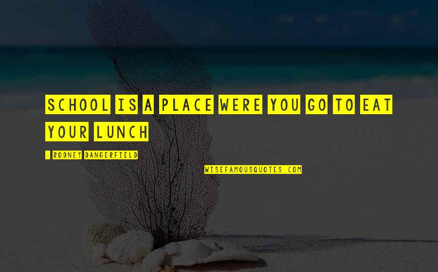 Architects And Architecture Quotes By Rodney Dangerfield: School is a place were you go to