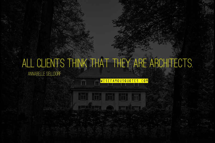 Architects Quotes By Annabelle Selldorf: All clients think that they are architects.