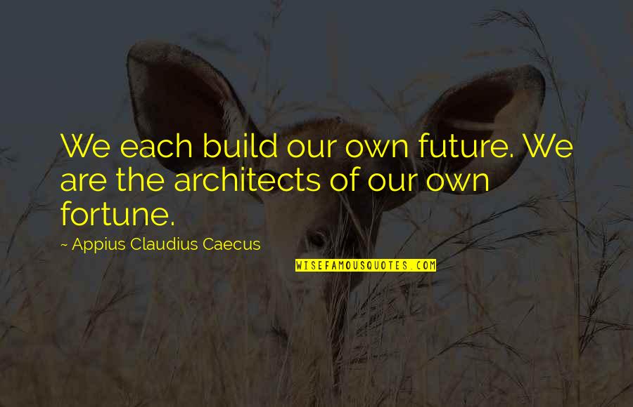 Architects Quotes By Appius Claudius Caecus: We each build our own future. We are
