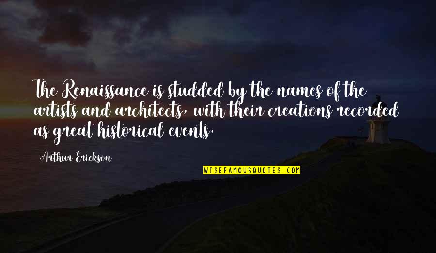 Architects Quotes By Arthur Erickson: The Renaissance is studded by the names of