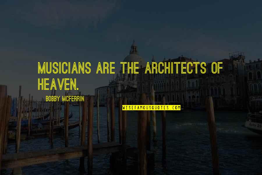 Architects Quotes By Bobby McFerrin: Musicians are the architects of heaven.