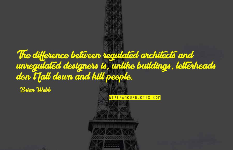 Architects Quotes By Brian Webb: The difference between regulated architects and unregulated designers