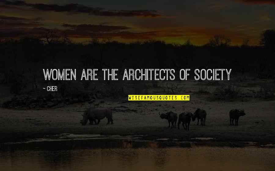 Architects Quotes By Cher: Women are the architects of society