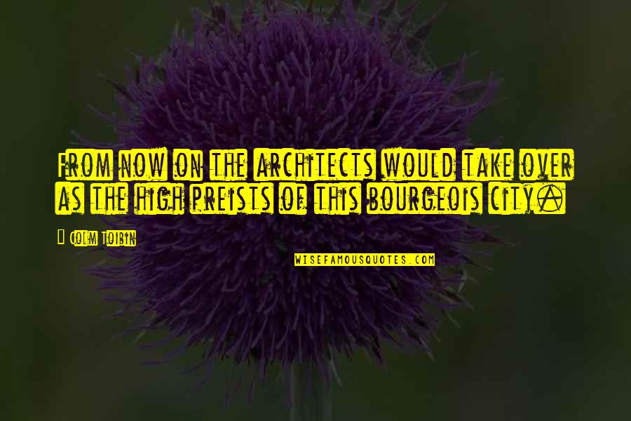 Architects Quotes By Colm Toibin: From now on the architects would take over