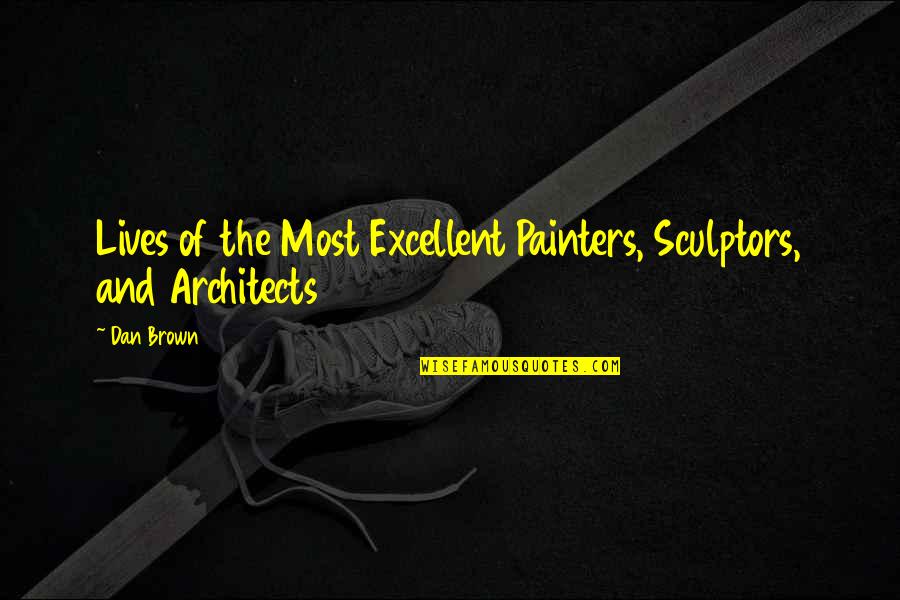 Architects Quotes By Dan Brown: Lives of the Most Excellent Painters, Sculptors, and