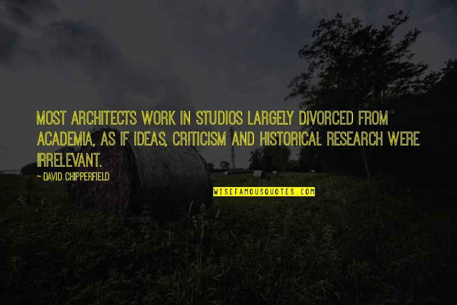 Architects Quotes By David Chipperfield: Most architects work in studios largely divorced from