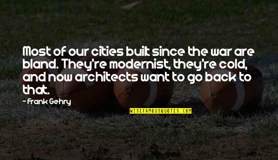 Architects Quotes By Frank Gehry: Most of our cities built since the war