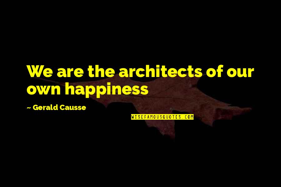Architects Quotes By Gerald Causse: We are the architects of our own happiness