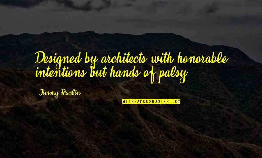 Architects Quotes By Jimmy Breslin: Designed by architects with honorable intentions but hands