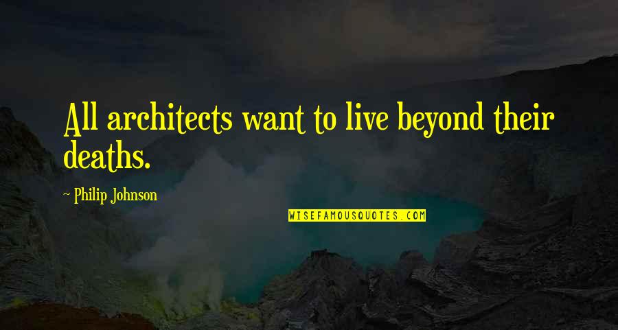 Architects Quotes By Philip Johnson: All architects want to live beyond their deaths.