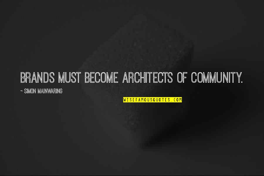 Architects Quotes By Simon Mainwaring: Brands must become architects of community.