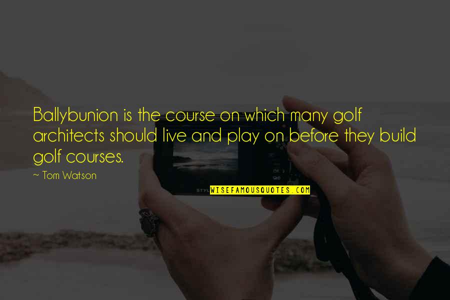 Architects Quotes By Tom Watson: Ballybunion is the course on which many golf