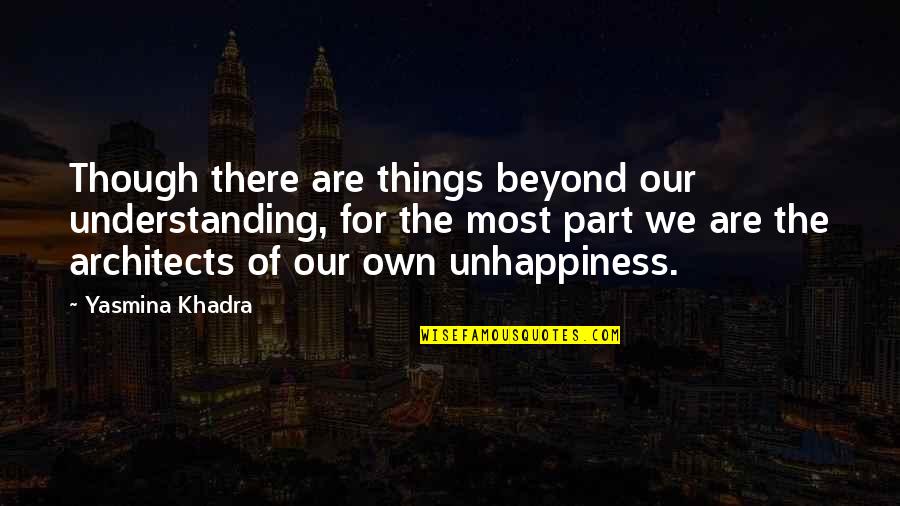 Architects Quotes By Yasmina Khadra: Though there are things beyond our understanding, for