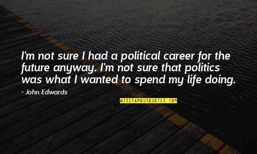 Architectural Concepts Quotes By John Edwards: I'm not sure I had a political career