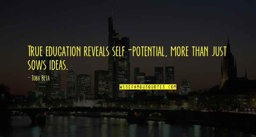 Architectural Concepts Quotes By Toba Beta: True education reveals self-potential, more than just sows
