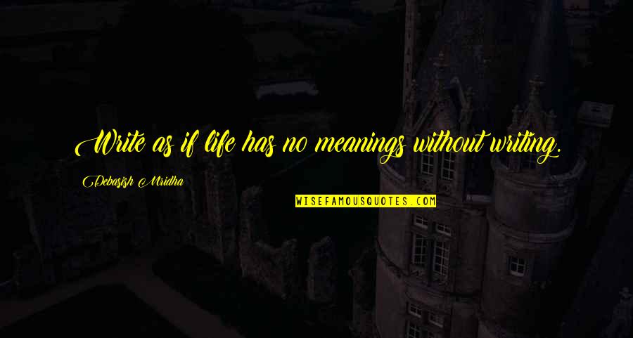 Architectural Design Concept Quotes By Debasish Mridha: Write as if life has no meanings without