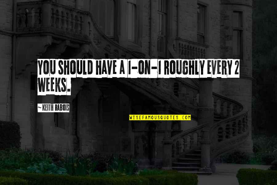 Architectural Design Concept Quotes By Keith Rabois: You should have a 1-on-1 roughly every 2