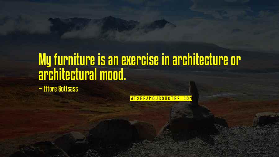 Architectural Design Quotes By Ettore Sottsass: My furniture is an exercise in architecture or