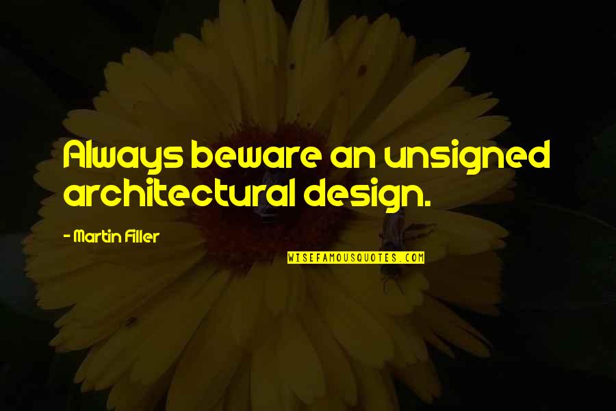 Architectural Design Quotes By Martin Filler: Always beware an unsigned architectural design.
