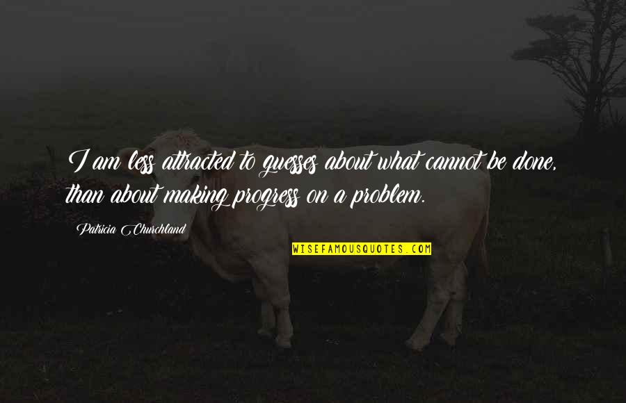Architectural Details Quotes By Patricia Churchland: I am less attracted to guesses about what Architectural Details Quotes By Patricia Churchland: I am less attracted to guesses about what